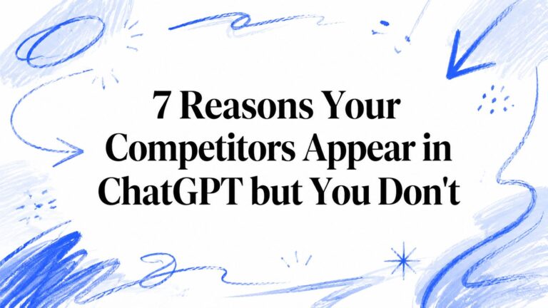 7 Reasons Your Competitors Appear in ChatGPT but You Don’t