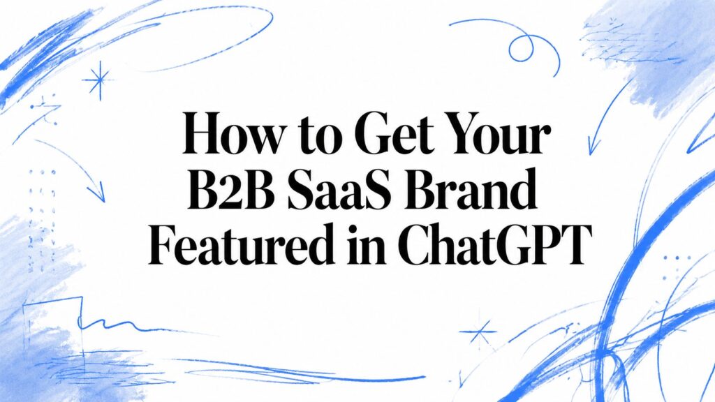 How to Get Your B2B SaaS Brand Featured in ChatGPT