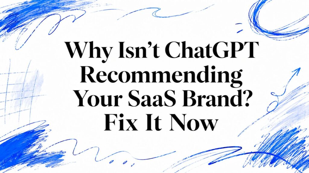 Why Isn’t ChatGPT Recommending Your SaaS Brand? Fix It Now